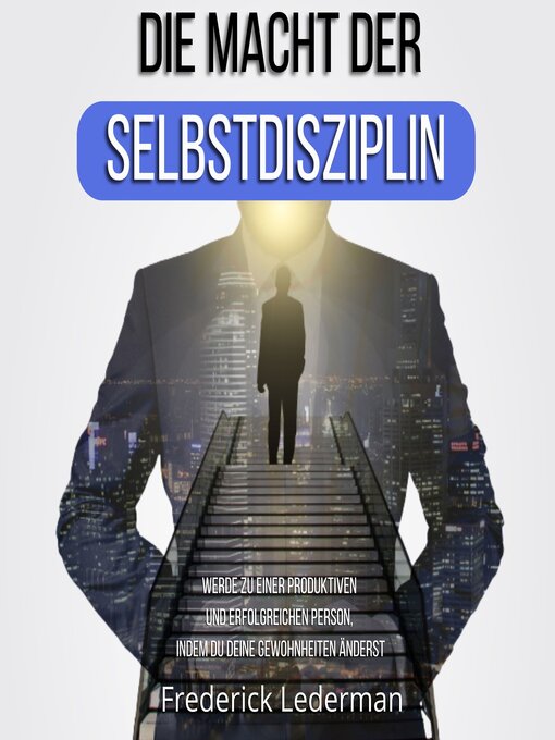 Title details for DIE MACHT DER SELBSTDISZIPLIN. WERDE ZU EINER PRODUKTIVEN UND ERFOLGREICHEN PERSON, INDEM DU DEINE GEWOHNHEITEN ÄNDERST by Frederick Lederman - Available